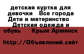 детская куртка для девочки - Все города Дети и материнство » Детская одежда и обувь   . Крым,Армянск